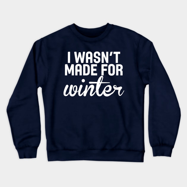 I Wasn't Made For Winter Funny Cold Crewneck Sweatshirt by charlescheshire